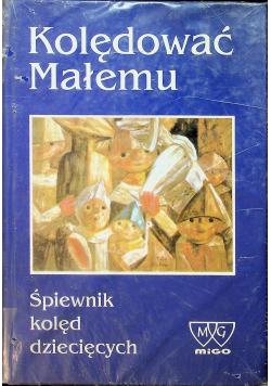 Kolędować małemu Śpiewnik kolęd dziecięcych