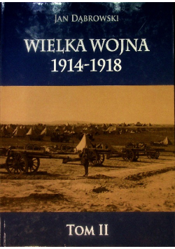 Wielka Wojna 1914 - 1918 Tom 2