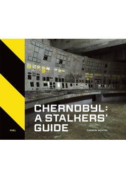 Chernobyl: A Stalkers’ Guide