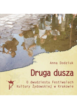 Dodziuk Anna - Druga dusza. O dwudziestu Festiwalach Kultury Żydowskiej w Krakowie