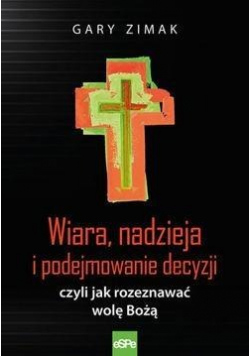 Wiara nadzieja i podejmowanie decyzji czyli jak rozeznać wolę Bożą