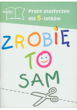 Cyrański Czesław - Zrobię to sam : Prace plastyczne dla 5-latków