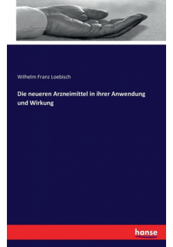 Die neueren Arzneimittel in ihrer Anwendung und Wirkung