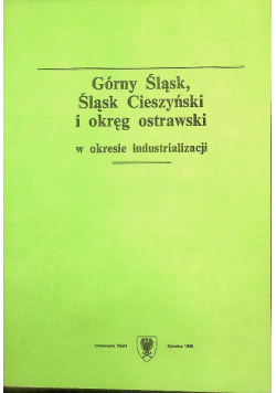 Górny Śląsk Śląsk Cieszyński I Okręg Ostrawski w okresie industrializacji