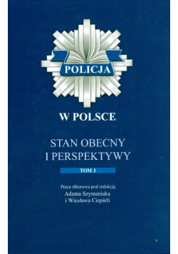 Policja w Polsce stan obecny i perspektywy Tom I