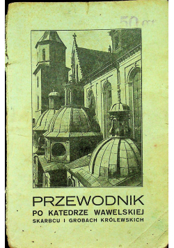 Przewodnik po katedrze wawelskiej skarbcu i grobach królewskich 1924 r