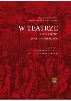 W teatrze życia i sławy Jana III Sobieskiego, czyli widowisko wilanowskie