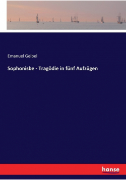 Sophonisbe - Tragödie in fünf Aufzügen