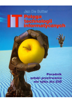 Potęga technologii informatycznych: Poradnik sztuki przetrwania nie tylko dla CIO