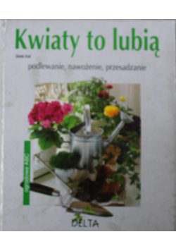 Kwiaty to lubią Podlewanie nawożenie przesadzanie