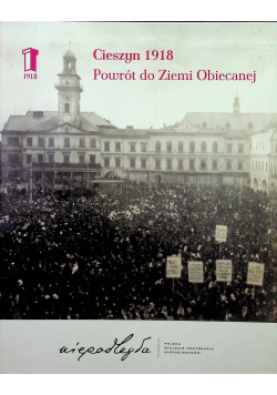Cieszyn 1918 Powrót do Ziemi Obiecanej