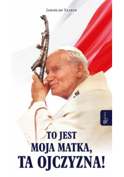 To jest moja Matka, ta Ojczyzna
