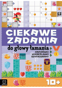 Ciekawe zadania do głowy łamania. Krzyżówki, wykreślanki, szyfrogramy 10+