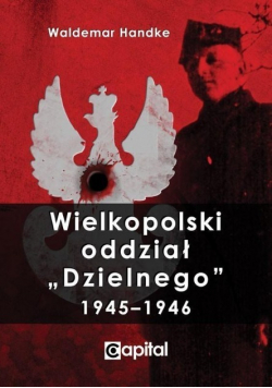 Wielkopolski oddział Dzielnego 1945 - 1946