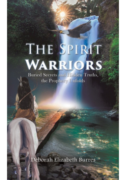 The Spirit Warriors (Buried Secrets and Hidden Truths, the Prophecy Unfolds)