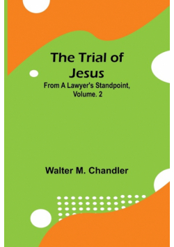 The Trial of Jesus from a Lawyer's Standpoint, Vol. 2