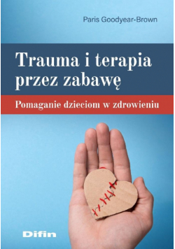 Trauma i terapia przez zabawę. Pomaganie dzieciom w zdrowieniu