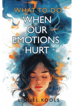 What To Do When Our Emotions Hurt