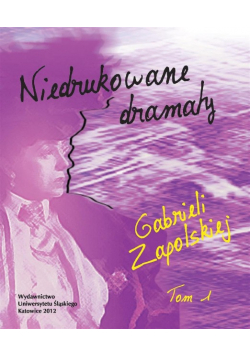 Niedrukowane dramaty Gabrieli Zapolskiej Tom I