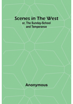 Scenes in the West; or, The Sunday-School and Temperance