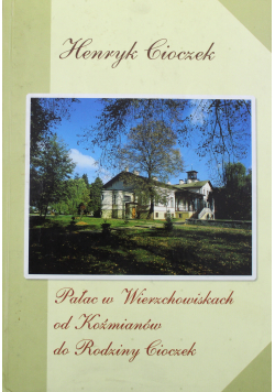 Pałac w Wierzchowiskach od Kaźmianów do Rodziny Cioczek
