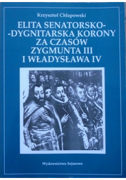 Elita seniorsko dygnitarska korony za czasów Zygmunta III i Władysława IV