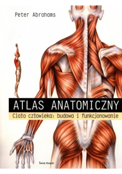 Atlas anatomiczny. Ciało człowieka : budowa i funkcjonowanie