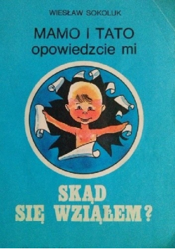 Mamo i tato opowiedzcie mi skąd się wziąłem