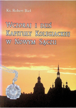 Wczoraj i dziś kapituły kolegiackiej w Nowym Sączu
