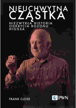 Nieuchwytna cząstka. Niezwykła historia odkrycia..