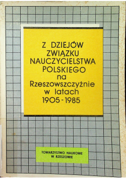 Z dziejów związku nauczycielstwa Polskiego na Rzeszowszczyźnie w latach 1905 1985