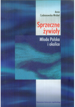 Czabanowska-Wróbel Anna - Sprzeczne żywioły: Młoda Polska i okolice