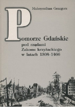 Pomorze Gdańskie pod rządami Zakonu krzyżackiego w latach 1308 1466