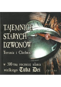 Tajemnice starych dzwonów Torunia i Chełmna w 500 - tną rocznicę ulania wielkiego Tuba Dei
