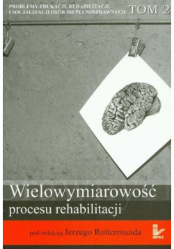 Wielowymiarowość procesu rehabilitacji Tom 2