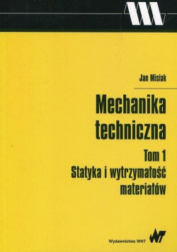 Mechanika techniczna T.1 Statyka i wytrzymałość...