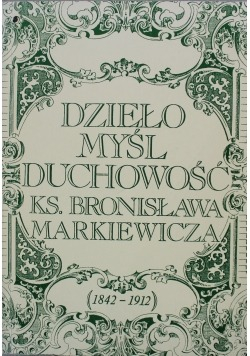 Dzieło myśl duchowość ks Bronisława Markiewicza 1842 do 1912