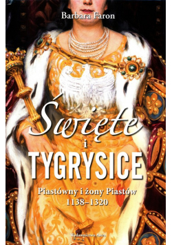 Święte i tygrysice Piastówny i żony Piastów 1138-1320