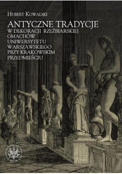 Antyczne tradycje w dekoracji rzeźbiarskiej gmachów Uniwersytetu Warszawskiego przy Krakowskim Przedmieściu