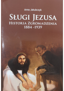 Sługi Jezusa Historia zgromadzenia 1884 1939