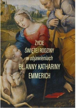 Życie świętej rodziny w objawieniach Bł. Anny Kathariny Emmerich