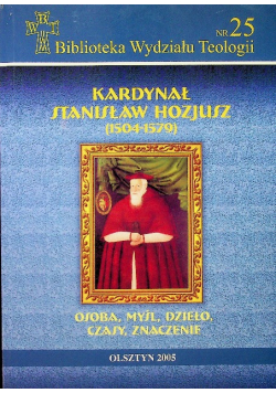 Kardynał Stanisław Hozjusz (1504-1579) Osoba Myśl Dzieło