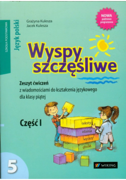 Wyspy szczęśliwe 5: Zeszyt ćwiczeń z wiadomościami do kształcenia językowego, Część 1