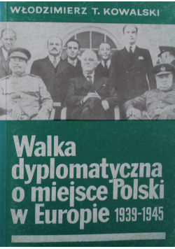 Walka dyplomatyczna o miejsce Polski w Europie 1939 - 1945