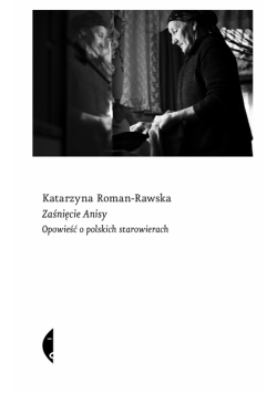 Zaśnięcie Anisy. Opowieść o polskich starowierach