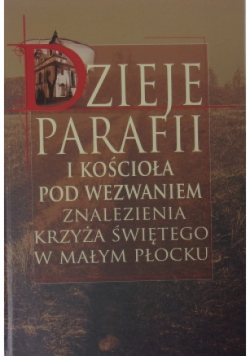 Dzieje Parafii i kościoła pod wezwanie znalezienia krzyża świętego w Małym Płocku