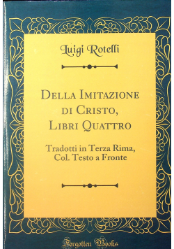 Della Imitazione di Cristo Libri Quattro Tradotti in Terza Rima Col Testo a Fronte  Reprint 1883 r