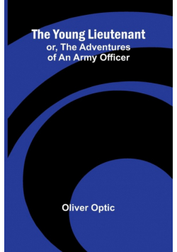The Young Lieutenant; or, The Adventures of an Army Officer