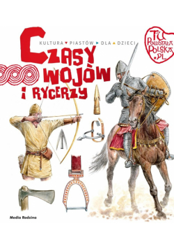 Czasy wojów i rycerzy. Tu powstała Polska