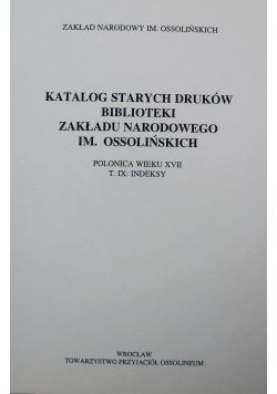 Katalog Starych Druków Biblioteki Zakładu Narodowego im Ossolińskich Tom IX